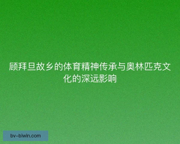 顾拜旦故乡的体育精神传承与奥林匹克文化的深远影响